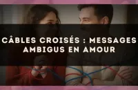 Câbles croisés : messages ambigus en amour