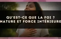 Qu'est-ce que la foi ? nature et force intérieure