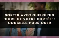 ❤️‍🔥 Sortir avec quelqu'un 'hors de votre portée' : conseils pour oser