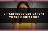 5 habitudes qui sapent votre confiance