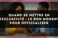 Quand se mettre en exclusivité : le bon moment pour officialiser