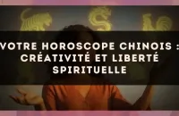 Votre horoscope chinois : créativité et liberté spirituelle