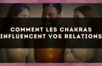Comment les chakras influencent vos relations