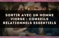 Sortir avec un homme Vierge : conseils relationnels essentiels
