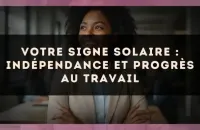 ☀️ Votre signe solaire : indépendance et progrès au travail
