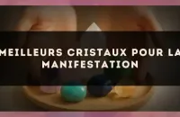 Meilleurs Cristaux pour la Manifestation