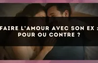 Faire l’amour avec son ex : pour ou contre ?