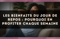 Les bienfaits du jour de repos : pourquoi en profiter chaque semaine