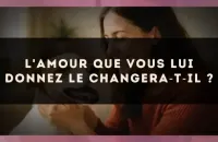 L'amour que vous lui donnez le changera?t?il ?