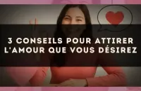 3 conseils pour attirer l'amour que vous désirez