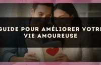 Guide pour améliorer votre vie amoureuse