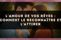 ❤️✨ L'amour de vos rêves : comment le reconnaître et l'attirer