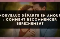 Nouveaux départs en amour : comment recommencer sereinement
