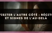 Visiter l'autre côté : récits et signes de l'au-delà