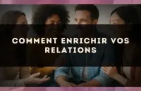 🤝 Comment enrichir vos relations