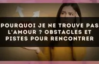 Pourquoi je ne trouve pas l'amour ? Obstacles et pistes pour rencontrer