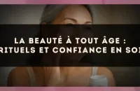 🌸 La beauté à tout âge : rituels et confiance en soi