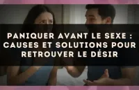 Paniquer avant le sexe : causes et solutions pour retrouver le désir