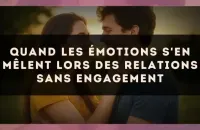 Quand les émotions s'en mêlent lors des relations sans engagement