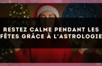 Restez calme pendant les fêtes grâce à l'astrologie