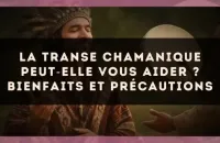 La transe chamanique peut?elle vous aider ? bienfaits et précautions