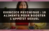 Exercice psychique : 10 aliments pour booster l'appétit sexuel