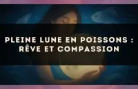 Pleine lune en Poissons : rêve et compassion