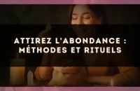 Attirez l'abondance : méthodes et rituels