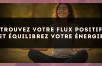 Trouvez votre flux positif et équilibrez votre énergie