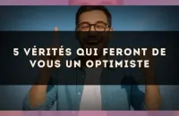 🌞 5 vérités qui feront de vous un optimiste