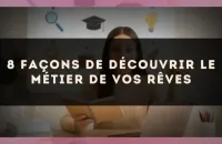 🎯 8 façons de découvrir le métier de vos rêves