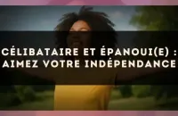 Célibataire et épanoui(e) : aimez votre indépendance