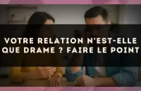 Votre relation n'est-elle que drame ? Faire le point