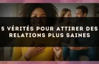 5 vérités pour attirer des relations plus saines