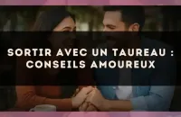 Sortir avec un Taureau : conseils amoureux