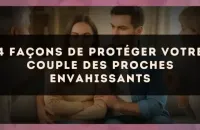 4 façons de protéger votre couple des proches envahissants