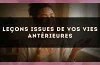 Leçons issues de vos vies antérieures