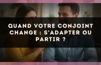 Quand votre conjoint change : s'adapter ou partir ?