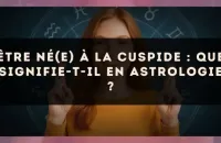 Être né(e) à la cuspide : que signifie-t-il en astrologie ?