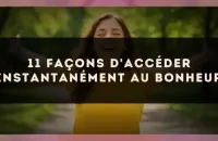 11 façons d'accéder instantanément au bonheur