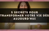 5 secrets pour transformer votre vie dès aujourd'hui
