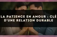 La patience en amour : clé d'une relation durable