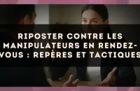 Riposter contre les manipulateurs en rendez-vous : repères et tactiques