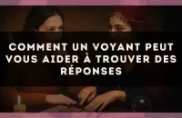 Comment un voyant peut vous aider à trouver des réponses