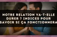Notre relation va-t-elle durer ? Indices pour savoir si ça fonctionnera