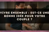 Vivre ensemble : est-ce une bonne idée pour votre couple ?