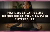 Pratiquez la pleine conscience pour la paix intérieure