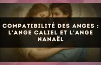 😇 Compatibilité des anges : l'Ange Caliel et l'Ange Nanaël