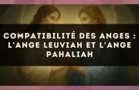 Compatibilité des anges : l'Ange Leuviah et l'Ange Pahaliah