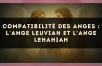 Compatibilité des anges : l'Ange Leuviah et l'Ange Lehahiah